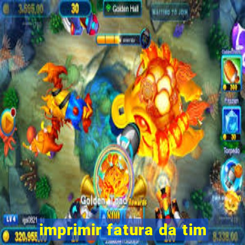 imprimir fatura da tim